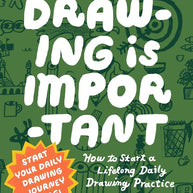 Drawing Is Important: How to Start a Lifelong Daily Drawing Practice - Start Your Daily Drawing Journey Here! cover image