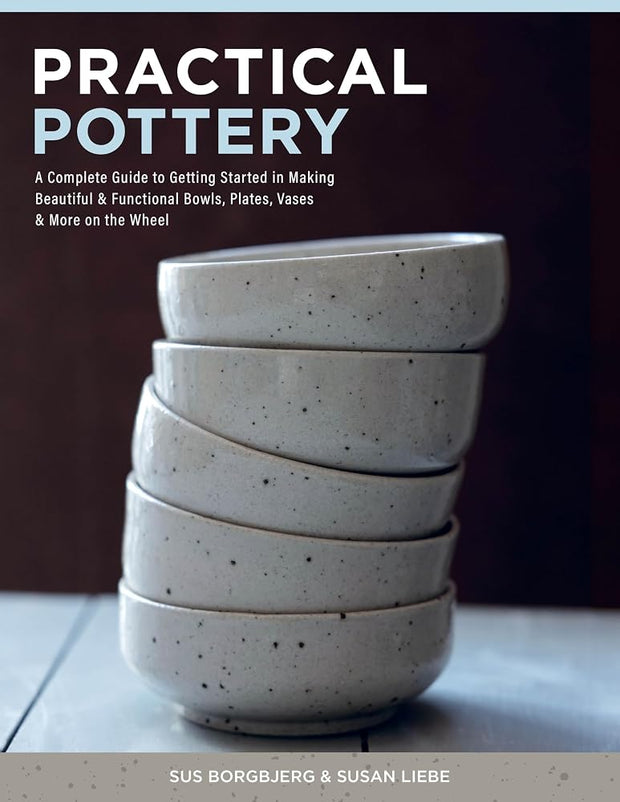 Practical Pottery: A Complete Guide to Getting Started in Making Beautiful & Functional Bowls, Plates, Vases & More on the Wheel cover image