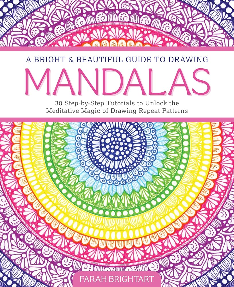 A Bright & Beautiful Guide to Drawing Mandalas: 30 Step-by-Step Tutorials to Unlock the Meditative Magic of Drawing Repeat Patterns cover image