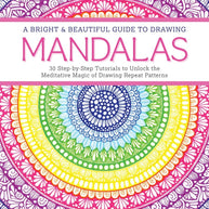 A Bright & Beautiful Guide to Drawing Mandalas: 30 Step-by-Step Tutorials to Unlock the Meditative Magic of Drawing Repeat Patterns cover image