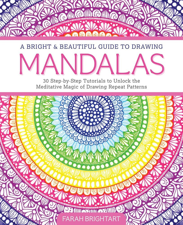 A Bright & Beautiful Guide to Drawing Mandalas: 30 Step-by-Step Tutorials to Unlock the Meditative Magic of Drawing Repeat Patterns cover image