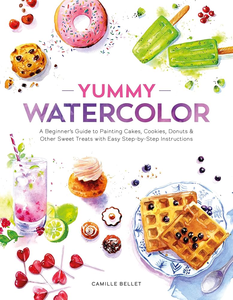 Yummy Watercolor: A Beginner’s Guide to Painting Cakes, Cookies, Donuts, and Other Sweet Treats with Easy Step-by-Step Instructions cover image