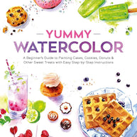 Yummy Watercolor: A Beginner’s Guide to Painting Cakes, Cookies, Donuts, and Other Sweet Treats with Easy Step-by-Step Instructions cover image