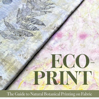 Eco-Print: The Guide to Natural Botanical Printing on Fabric cover image