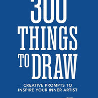 300 Things to Draw: Creative Prompts to Inspire Your Inner Artist cover image
