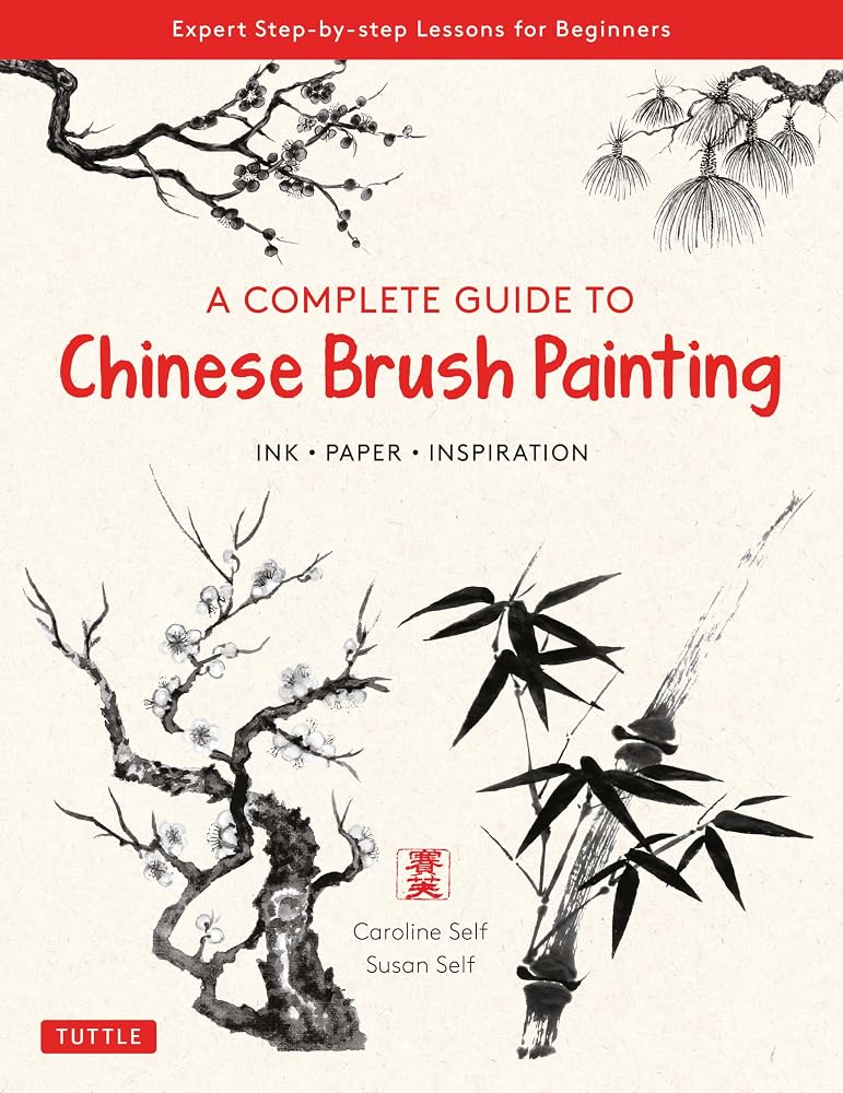 A Complete Guide to Chinese Brush Painting: Ink, Paper, Inspiration - Expert Step-by-Step Lessons for Beginners cover image