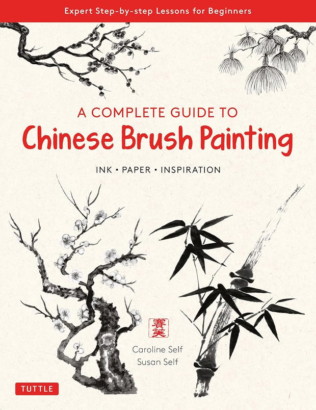 A Complete Guide to Chinese Brush Painting: Ink, Paper, Inspiration - Expert Step-by-Step Lessons for Beginners cover image