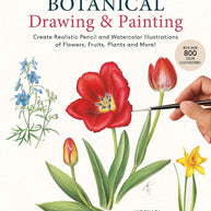 A Step-by-Step Guide to Botanical Drawing & Painting: Create Realistic Pencil and Watercolor Illustrations of Flowers, Fruits, Plants and More! (With Over 800 illustrations) cover image