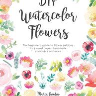 DIY Watercolor Flowers: The beginner’s guide to flower painting for journal pages, handmade stationery and more cover image