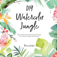 DIY Watercolor Jungle: Easy watercolor painting techniques for tropical foliage and flowers cover image