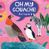 Oh My Gouache!: The beginner's guide to painting with opaque watercolour cover image