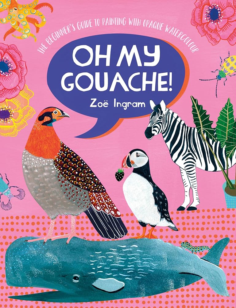 Oh My Gouache!: The beginner's guide to painting with opaque watercolour cover image