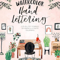 Watercolor & Hand Lettering: Step-by-step techniques for modern illustrated calligraphy cover image