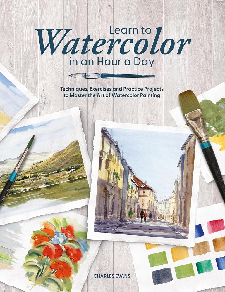 Learn to Watercolor in an Hour a Day: Techniques, Exercises and Practice Projects to Master the Art of Watercolor Painting cover image