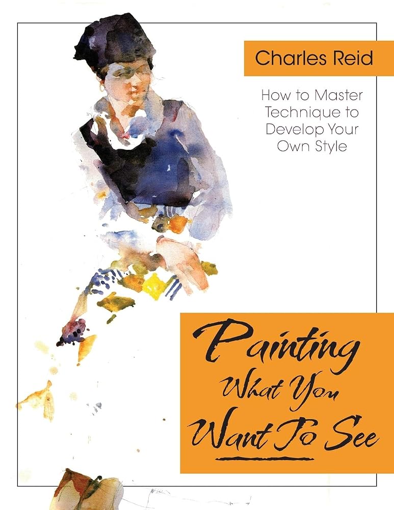 Painting What (You Want) to See: "Forty-Six Lessons, Assignments, and Painting Critiques on Watercolor and Oil" cover image