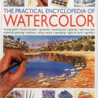 The Practical Encyclopedia of Watercolor: mixing paint, brush strokes, gouache, masking out, glazing, wet-into-wet, drybrush painting, washes, using resists, sponging, light to dark, sgraffiti cover image