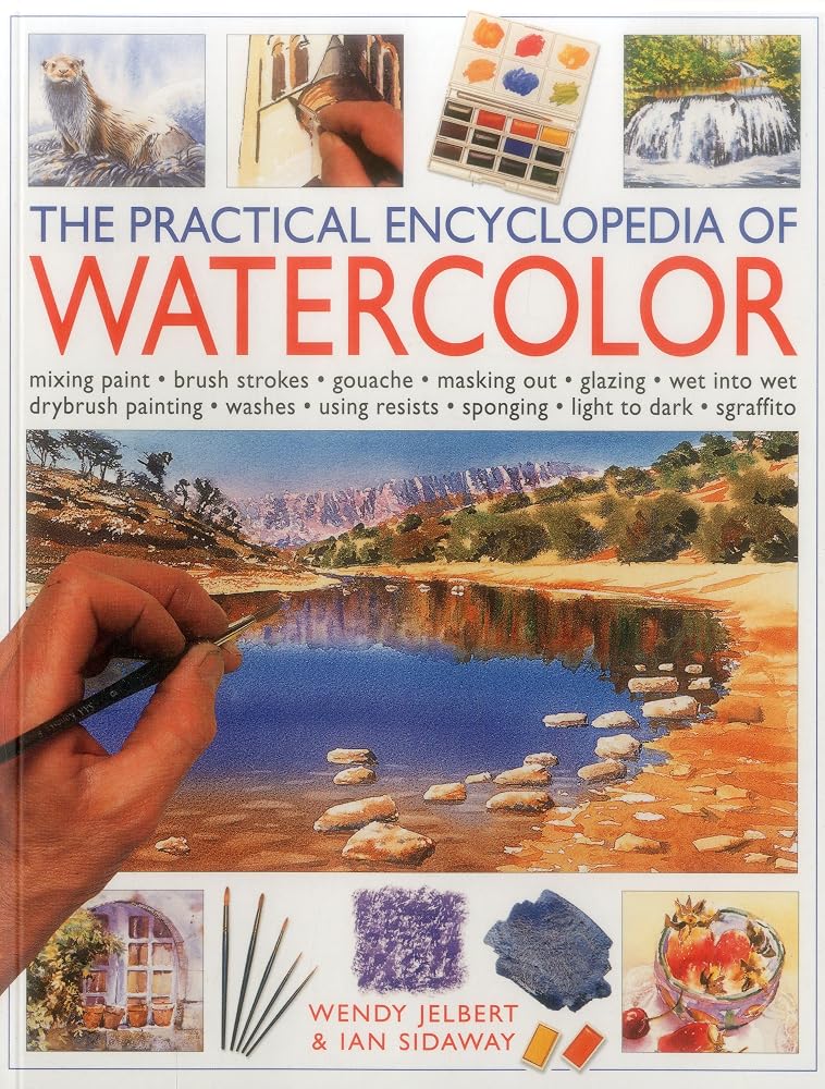 The Practical Encyclopedia of Watercolor: mixing paint, brush strokes, gouache, masking out, glazing, wet-into-wet, drybrush painting, washes, using resists, sponging, light to dark, sgraffiti cover image