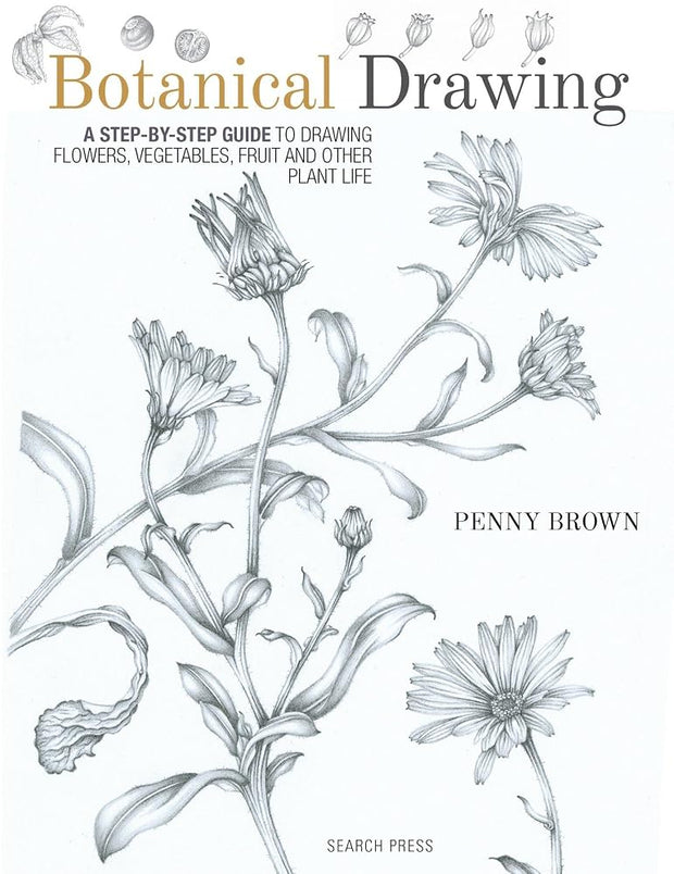 Botanical Drawing: A Step-by-Step Guide to Drawing Flowers, Vegetables, Fruit and other Plant Life cover image
