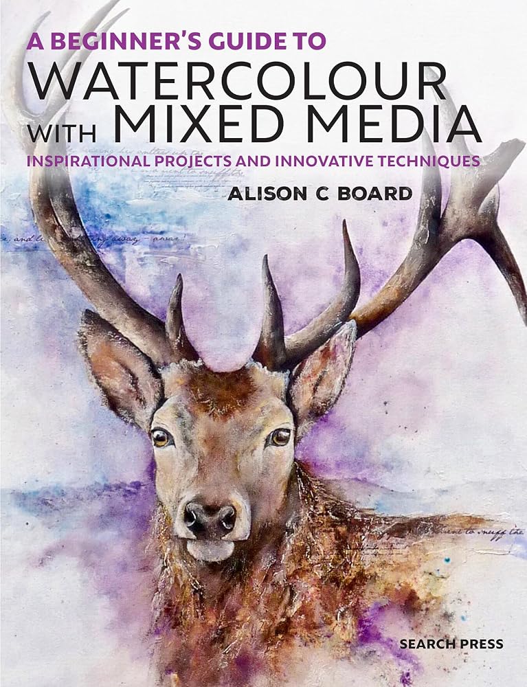 A Beginner' s Guide to Watercolour with Mixed Media: Inspirational projects and innovative techniques cover image