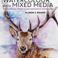 A Beginner' s Guide to Watercolour with Mixed Media: Inspirational projects and innovative techniques cover image