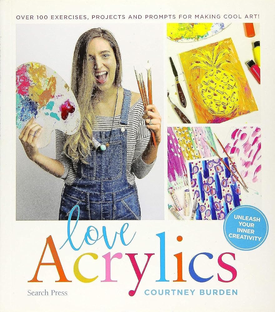 Love Acrylics: Over 100 Exercises, Projects and Prompts for Making Cool Art! cover image