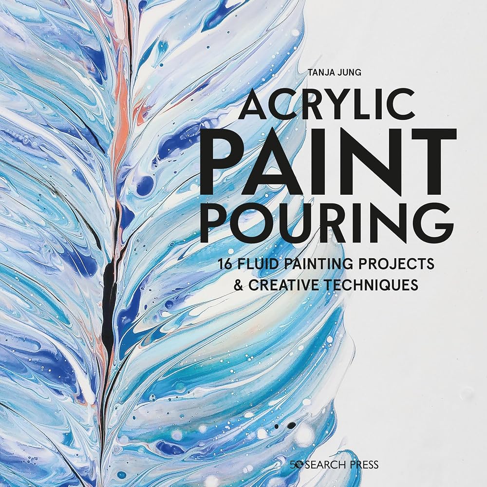 Acrylic Paint Pouring: 16 fluid painting projects & creative techniques cover image