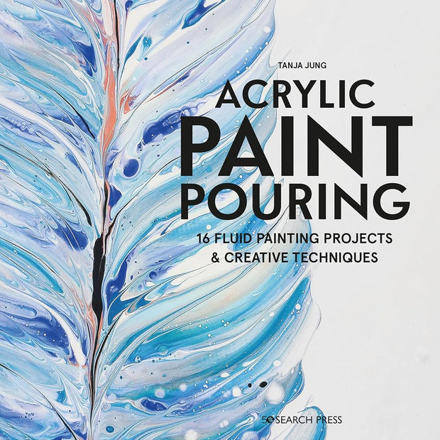 Acrylic Paint Pouring: 16 fluid painting projects & creative techniques cover image