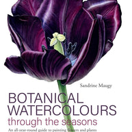 Botanical Watercolours through the Seasons: An all-year-round guide to painting flowers and plants cover image
