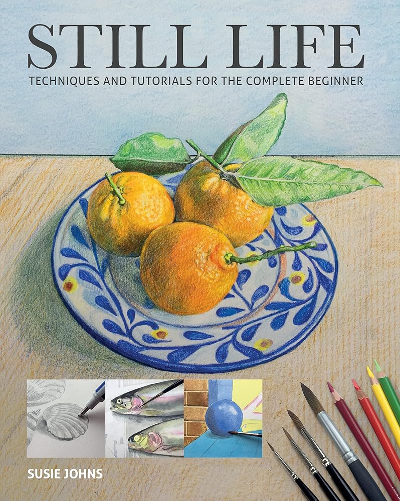 Still Life: Techniques and Tutorials for the Complete Beginner cover image