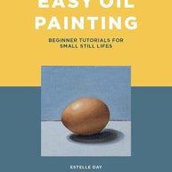 Easy Oil Painting: Beginner Tutorials for Small Still Lifes cover image
