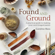 Found and Ground: A practical guide to making your own foraged paints cover image