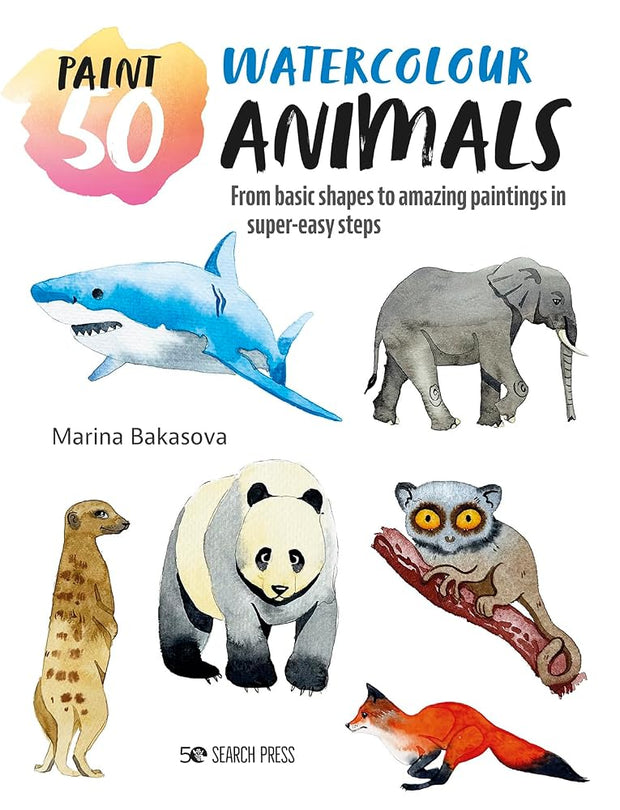 Paint 50: Watercolour Animals: From basic shapes to amazing paintings in super-easy steps cover image