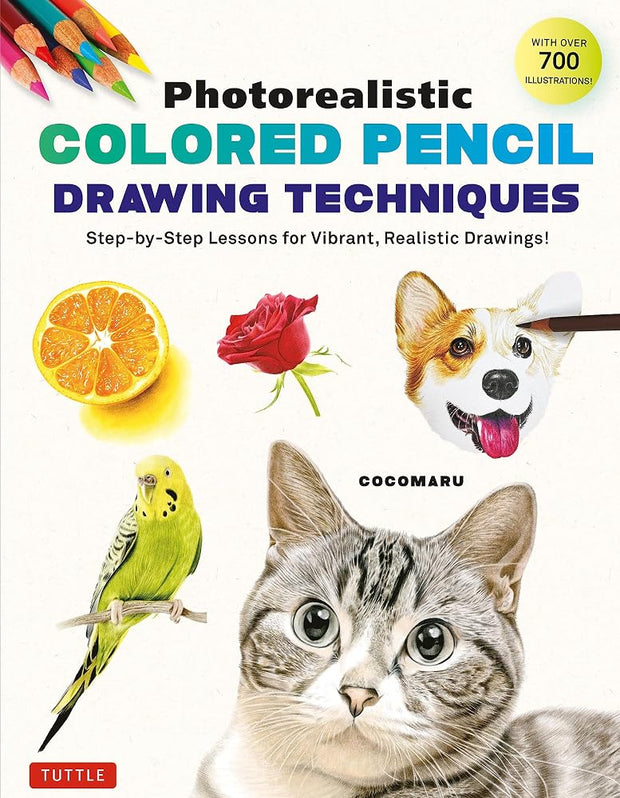 Photorealistic Colored Pencil Drawing Techniques: Step-by-Step Lessons for Vibrant, Realistic Drawings! (With Over 700 illustrations) cover image